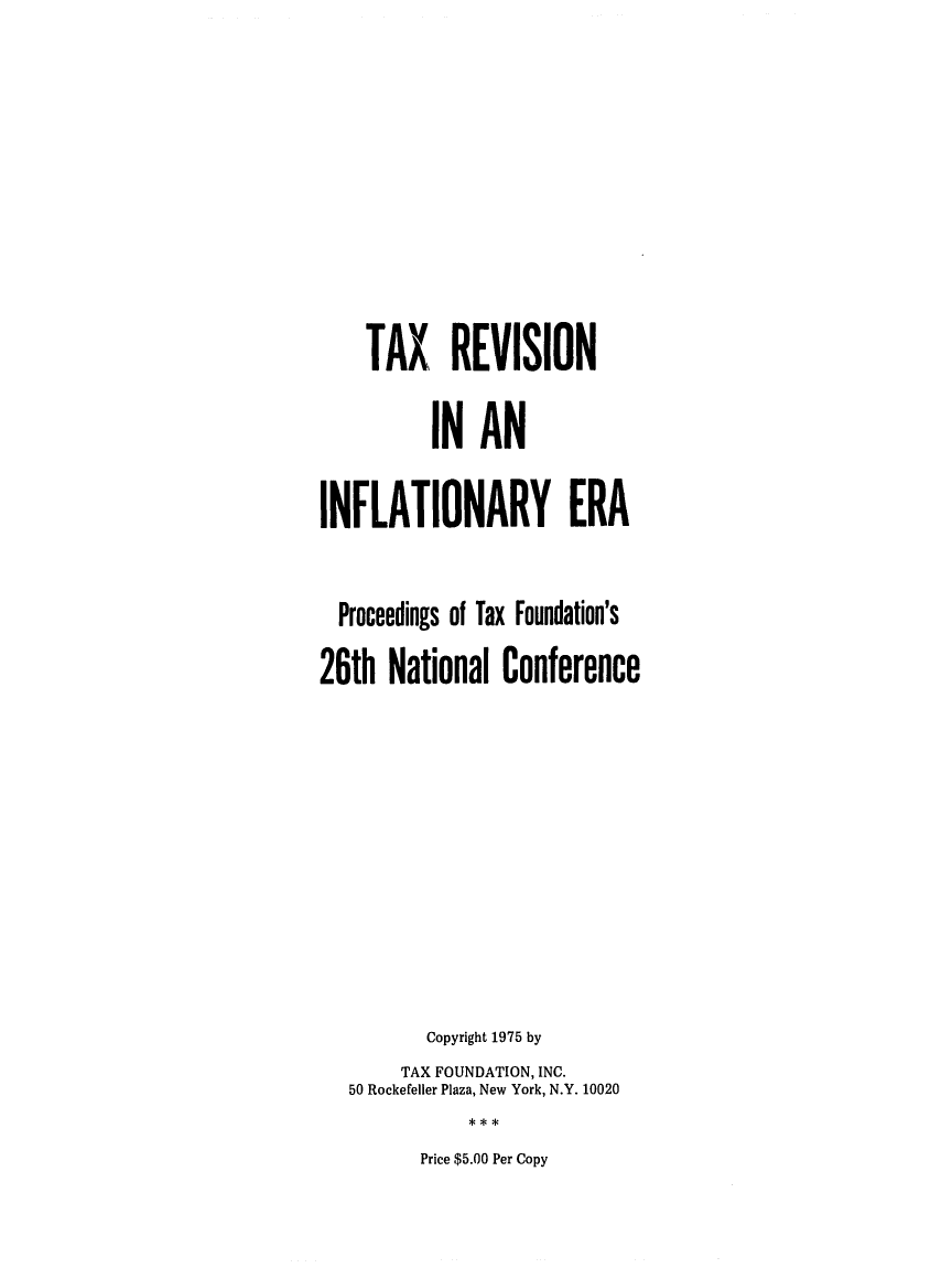 handle is hein.tera/treviarytf0001 and id is 1 raw text is: TAX REVISIONIN ANINFLATIONARY ERAProceedings of Tax Foundation's26th National ConferenceCopyright 1975 byTAX FOUNDATION, INC.50 Rockefeller Plaza, New York, N.Y. 10020Price $5.00 Per Copy