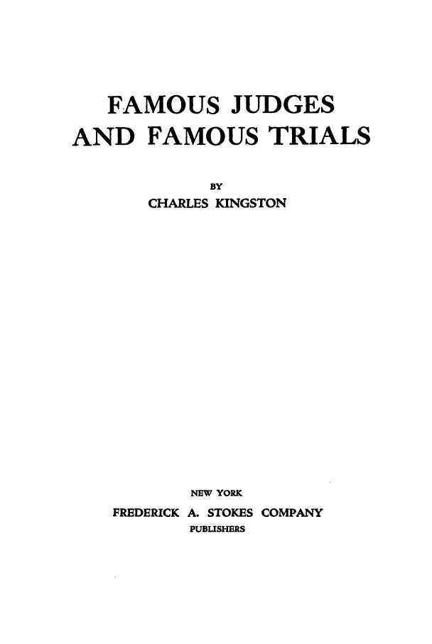 handle is hein.trials/fmjdfm0001 and id is 1 raw text is: FAMOUS JUDGESAND FAMOUS TRIALSBYCHARLES KINGSTONNEW YORKFREDERICK A. STOKES COMPANYPUBLISHERS