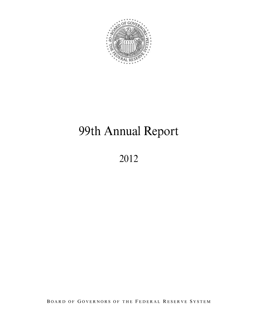 handle is hein.usfed/anlbgovfed0099 and id is 1 raw text is: 99th Annual Report
2012

BOARD OF GOVERNORS OF THE FEDERAL RESERVE SYSTEM


