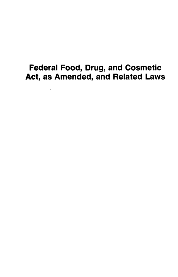 handle is hein.usfed/ffdcam0001 and id is 1 raw text is: 





Federal Food, Drug, and Cosmetic
Act, as Amended, and Related Laws


