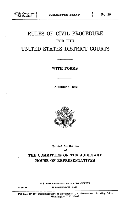 handle is hein.usfed/frucipf1982 and id is 1 raw text is: 97th Congress2d SessionCOMMITTEE PRINTINo. 19RULES OF CIVIL PROCEDUREFOR THEUNITED STATES DISTRICT COURTSWITH FORMSAUGUST 1, 1982Printed for the useofTHE COMMITTEE ON THE JUDICIARYHOUSE OF REPRESENTATIVES97-0970U.S. GOVERNMENT PRINTING OFFICEWASHINGTON: 1982For sale by the Superintendent of Documents. U.S. Government Printing OffteWashington, D.C. 20402