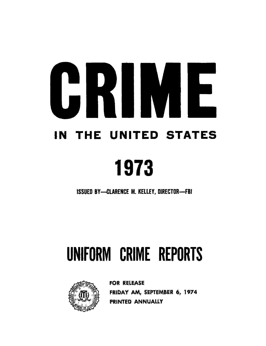 handle is hein.usfed/unifor0044 and id is 1 raw text is: IN THE UNITED STATES1973ISSUED BY-LARENCE M. KELLEY, DRECTfR-FIIUNIFORM       CRIME REPORTSFOR RELeASEFR!Y AM's SWEMR 6r W974PRINTED ANNUALLY