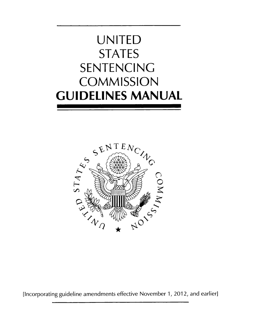 handle is hein.usfed/ussecog0037 and id is 1 raw text is: UNITEDSTATESSENTENCINGCOMMISSIONGUIDELINES MANUALST E[Incorporating guideline amendments effective November 1, 2012, and earlier]